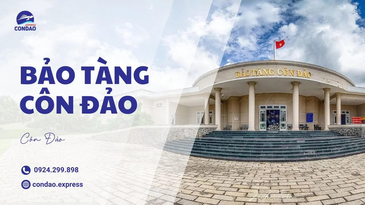 Bảo Tàng Côn Đảo – Nơi gìn giữ trang sử hào hùng (2026)